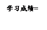 文本框:学习成绩=